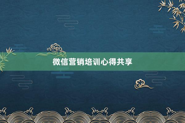 微信营销培训心得共享